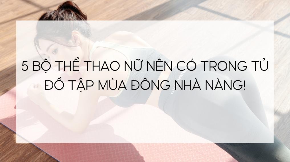 5 bộ thể thao nữ nên có trong tủ đồ tập mùa đông nhà nàng!