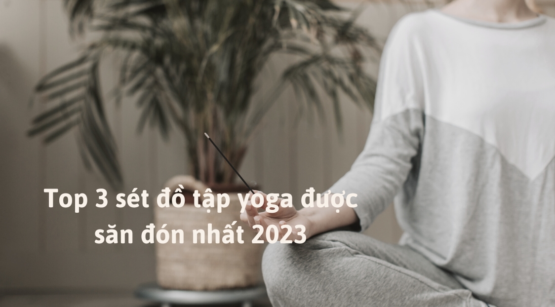 Top 3 sét đồ tập yoga được săn đón nhất 2023